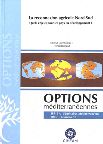 Henri Regnault - Options méditerranéennes N° 90/2010 : La reconnexion agricole Nord-Sud - Quels enjeux pour les pays en développement ?.