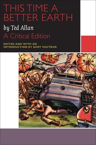 Ted Allan et Bart Vautour - This Time a Better Earth, by Ted Allan - A Critical Edition.