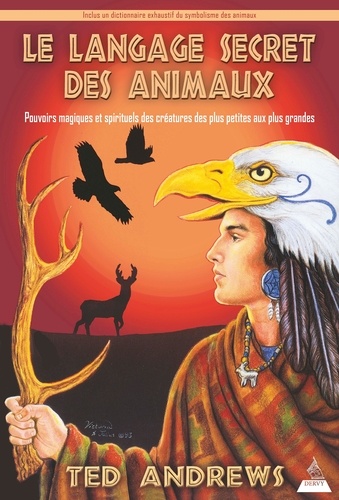 Le langage secret des animaux. Pouvoirs magiques et spirituels des créatures des plus petites aux plus grandes