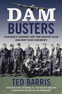 Ted Barris - Dam Busters - Canadian Airmen and the Secret Raid Against Nazi Germany.