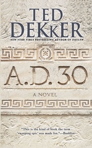 Ted Dekker - A.D. 30 - A Novel.