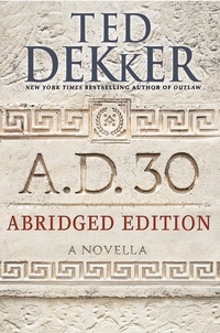 Ted Dekker - A.D. 30 Abridged Edition - A Novella.