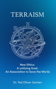 Ted Ganten - Terraism - New Ethics. A unifying Goal. An Association to Save the World..