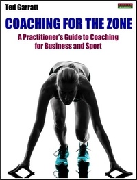  Ted Garratt - Coaching For The Zone: A Practitioner's Guide to Coaching for Business and Sport.