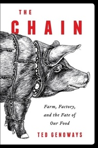 Ted Genoways - The Chain - Farm, Factory, and the Fate of Our Food.