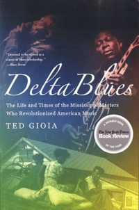 Ted Gioia - Delta Blues - The Life and Times of the Mississippi Masters Who Revolutionized American Music.