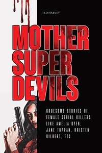 Recherche de téléchargement de livres électroniques gratuits Mother Super Devils : Gruesome Stories of Female Serial Killers Like Amelia Dyer, Jane Toppan, Kristen Gilbert, etc CHM ePub DJVU (Litterature Francaise) par Ted Harvey 9798223219811