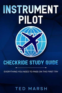 Instrument Pilot Checkride Study Guide Everything You Need to Pass on the First Try