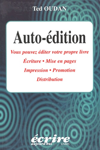 Ted Oudan - Auto-Edition. Vous Pouvez Editer Votre Propre Livre, Ecriture, Mise En Pages, Impression, Promotion, Distribution.