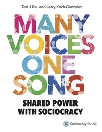  Ted Rau et  Jerry Koch-Gonzalez - Many Voices, One Song: Shared Power with Sociocracy.