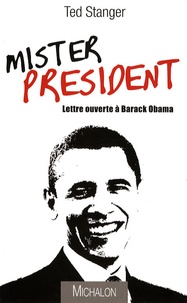 Ted Stanger - Mister President - Lettre ouverte à Barack Obama.
