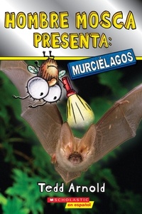 Tedd Arnold - Hombre Mosca Presenta: Murciélagos (Fly Guy Presents: Bats).