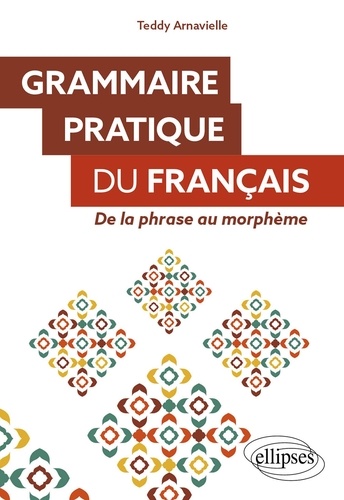 Grammaire pratique du français. De la phrase au morphème