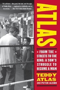 Teddy Atlas - Atlas - From the Streets to the Ring: A Son's Struggle to Become a Man.