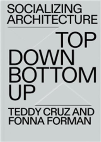 Teddy Cruz - Top down/bottom up - The political and architectural practice of estudio Teddy Cruz + Forman.