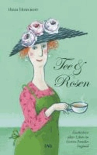 Tee & Rosen - Geschichten übers Leben im Garten-Paradies England.