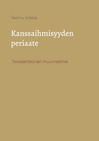 Teemu Jokela - Kanssaihmisyyden periaate - Sosiaaliteorian muunnelmia.
