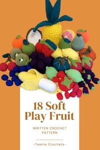  Teenie Crochets - 18 Soft Play Fruits - Written Crochet Patterns.