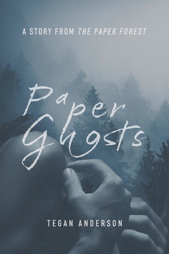  Tegan Anderson - Paper Ghosts - The Paper Forest, #1.5.