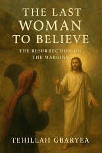 The Last Woman to Believe:  The Resurrection on the  Margins