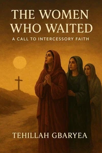 The Women Who Waited: A Call to Intercessory  Faith