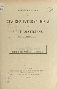 Teiji Takagi - Sur quelques théorèmes généraux de la théorie des nombres algébriques - Comptes rendus du Congrès international des mathématiciens, Strasbourg, 22-30 septembre 1921.