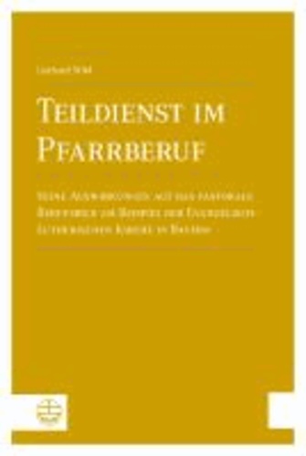 Teildienst im Pfarrberuf - Seine Auswirkungen auf das pastorale Berufsbild am Beispiel der Evangelisch-Lutherischen Kirche in Bayern.
