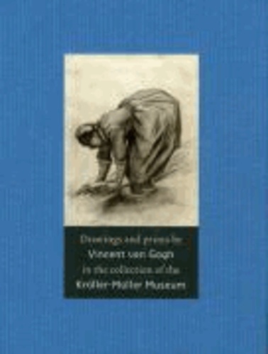 Teio Meedendorp - Drawings and Prints by Vincent Van Gogh: In the Collection of the Kroller-Muller Museum.