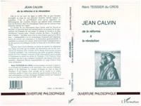 JEAN CALVIN. De la Réforme à la Révolution