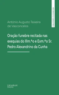 Oração funebre recitada nas exequias do Illm.^o e Exm.^o Sr. Pedro Alexandrino da Cunha