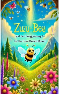 Zuzu the Bee and Her Long Journey to the Dream Flower