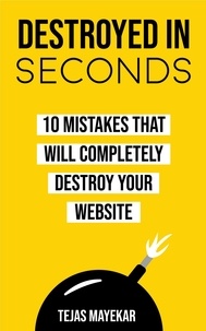  Tejas Mayekar - Destroyed In Seconds: 10 Mistakes That Will Destroy Your Website.