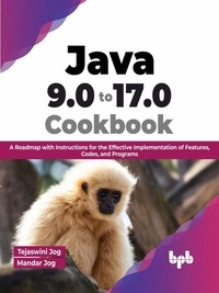  Tejaswini Jog et  Mandar Jog - Java 9.0 to 17.0 Cookbook: A Roadmap with Instructions for the Effective Implementation of Features, Codes, and Programs (English Edition).
