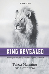King Revealed: A Theological Exegesis of Temple, Kingdom, and Messiah