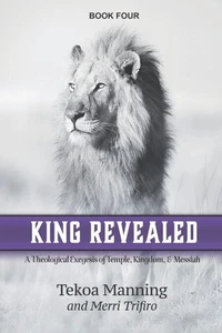 King Revealed: A Theological Exegesis of Temple, Kingdom, and Messiah