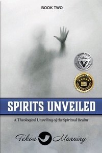  Tekoa Manning - Spirits Unveiled: A Theological Unveiling of the Spiritual Realm - Unmasking the Unseen Series, #2.