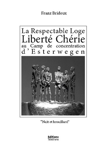 Télélivre Editions - La Respectable Loge Liberté Chérie au Camp de concentration d'Esterwegen - Nuit et Brouillard.