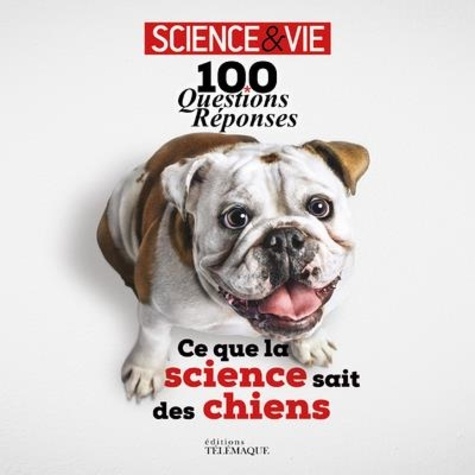 Ce que la science sait des chiens. 100 questions-réponses