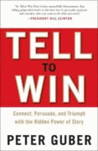 Tell to Win - Connect, Persuade, and Triumph with the Hidden Power of Story.