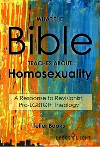  Teller Books - What the Bible Teaches About Homosexuality: A Response to Revisionist, Pro-LGBTQI+ Theology.
