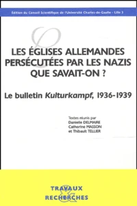 Eglises Allemandes Persecutees Par Les Nazis, Que Savait-On ? Le Bulletin Kulturkampf, 1936-1939, Colloque Organise Par L'Universite Catholique De Lille, Centre De Recherche Et D'Enseignement D'Histoire Religieuse, L'Universite Charles-De-Gaulle - Lille 3