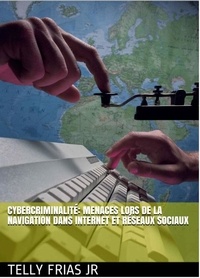  Telly Frias Jr - Cybercriminalité: Menaces Liées à La Navigation sur Internet et aux Réseaux Sociaux.