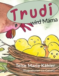 Telse Maria Kähler - Trudi wird Mama - eine Hühnergeschichte.