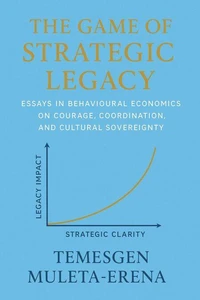 The Game of Strategic Legacy: Essays in Behavioural Economics on Courage, Coordination, and Cultural Sovereignty