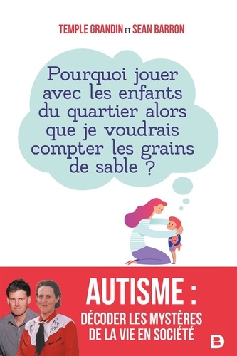 Autisme : Décoder les mystères de la vie en société. Pourquoi jouer avec les enfants du quartier alors que je voudrais compter les grains de sable ? 
