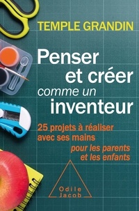 Temple Grandin - Penser et créer comme un inventeur - 25 projets à réaliser avec ses mains pour les parents et les enfants.