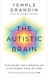 Temple Grandin et Richard Panek - The Autistic Brain - understanding the autistic brain by one of the most accomplished and well-known adults with autism in the world.