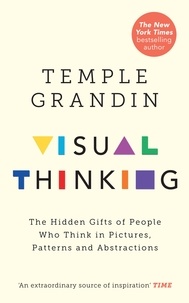 Temple Grandin - Visual Thinking - The Hidden Gifts of People Who Think in Pictures, Patterns and Abstractions.