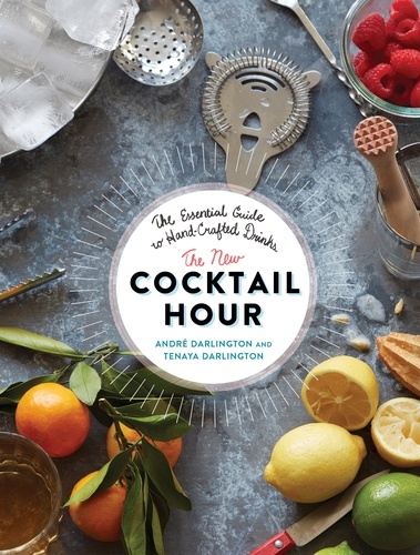 The New Cocktail Hour. The Essential Guide to Hand-Crafted Drinks