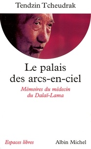 Tendzin Tcheudrak et Tendzin Tcheudrak - Le Palais des arcs-en-ciel - Mémoires du médecin du Dalaï-Lama.